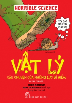 HORIBLE SCIENCE - VẬT LÝ CÂU CHUYỆN CỦA NHỮNG LỰC BÍ HIỂM