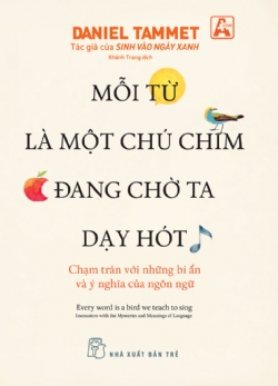 MỖI TỪ LÀ MỘT CHÚ CHIM ĐANG CHỜ TA DẠY HÓT - CHẠM TRÁN VỚI NHỮNG BÍ ẨN VÀ Ý NGHĨA CỦA NGÔN NGỮ